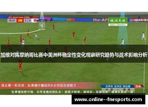 加维对阵摩纳哥比赛中美洲杯稳定性变化观察研究趋势与战术影响分析